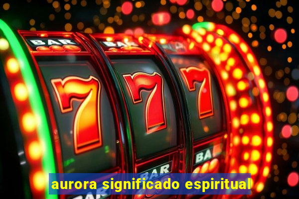 aurora significado espiritual